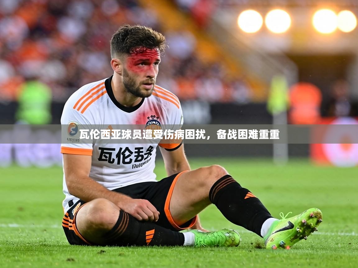 瓦伦西亚球员遭受伤病困扰，备战困难重重